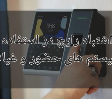 5 اشتباه رایج در استفاده از سیسم حضور و غیاب
