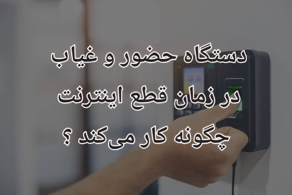 دستگاه حضور و غیاب در زمان قطعی اینترنت چگونه کار می‌کند؟